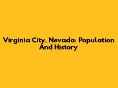 Virginia City, Nevada: Population And History