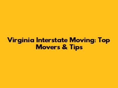 Virginia Interstate Moving: Top Movers & Tips