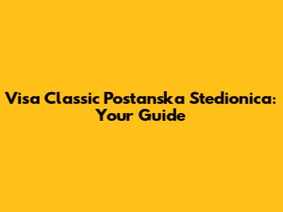 Visa Classic Postanska Stedionica: Your Guide