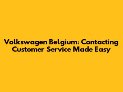 Volkswagen Belgium: Contacting Customer Service Made Easy