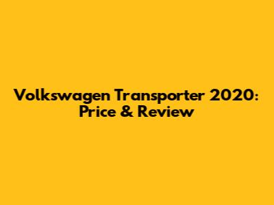 Volkswagen Transporter 2020: Price & Review