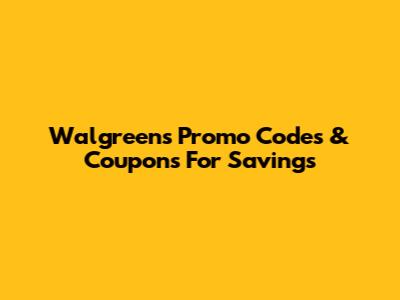Walgreens Promo Codes & Coupons For Savings