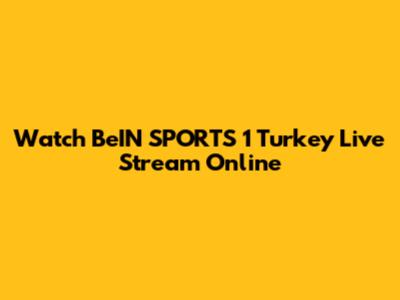 Watch BeIN SPORTS 1 Turkey Live Stream Online