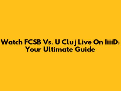 Watch FCSB Vs. U Cluj Live On IiiiD: Your Ultimate Guide