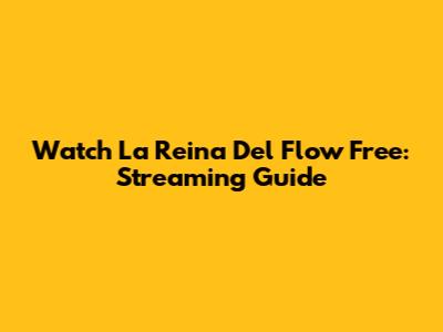 Watch La Reina Del Flow Free: Streaming Guide