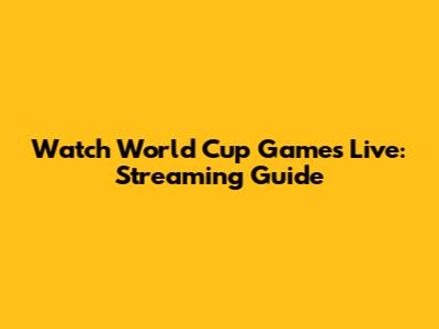 Watch World Cup Games Live: Streaming Guide
