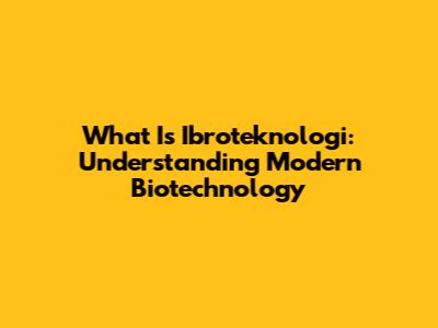 What Is Ibroteknologi: Understanding Modern Biotechnology