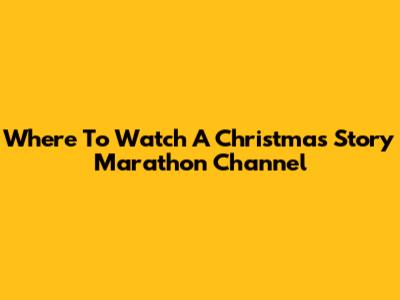 Where To Watch A Christmas Story Marathon Channel