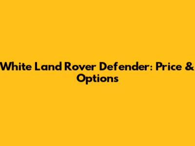 White Land Rover Defender: Price & Options