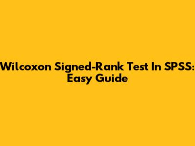 Wilcoxon Signed-Rank Test In SPSS: Easy Guide