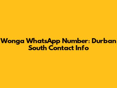Wonga WhatsApp Number: Durban South Contact Info