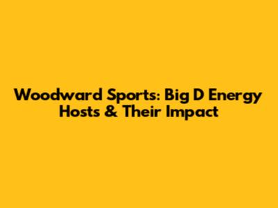 Woodward Sports: Big D Energy Hosts & Their Impact