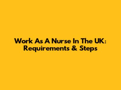 Work As A Nurse In The UK: Requirements & Steps
