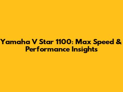 Yamaha V Star 1100: Max Speed & Performance Insights