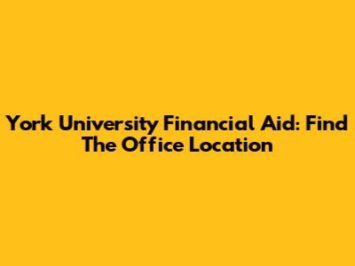 York University Financial Aid: Find The Office Location