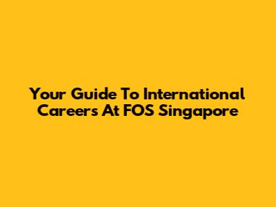 Your Guide To International Careers At FOS Singapore