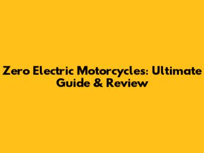 Zero Electric Motorcycles: Ultimate Guide & Review