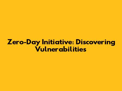 Zero-Day Initiative: Discovering Vulnerabilities