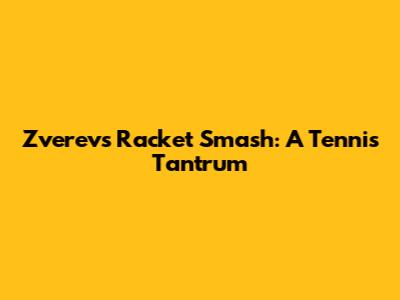 Zverev's Racket Smash: A Tennis Tantrum